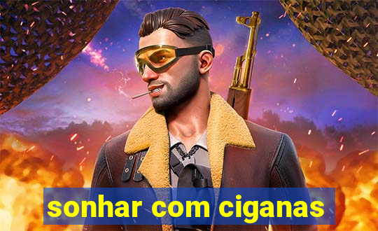 sonhar com ciganas